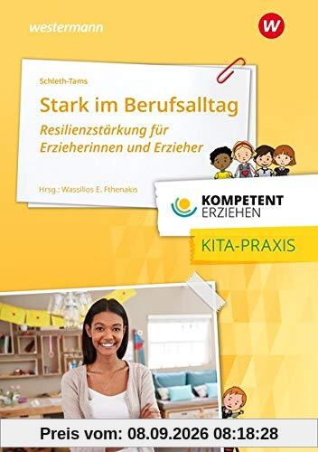 Kompetent erziehen: Stark im Berufsalltag - Resilienzstärkung für Erzieherinnen und Erzieher: Praxisband