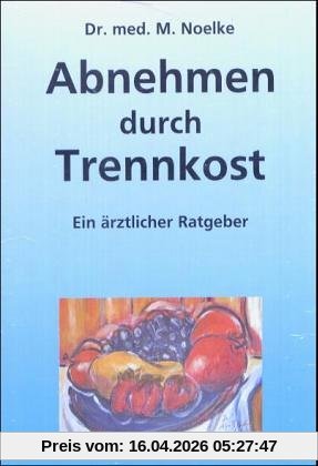 Abnehmen durch Trennkost: Ein ärztlicher Ratgeber
