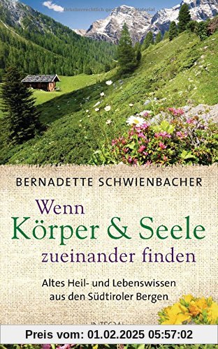 Wenn Körper und Seele zueinander finden: Altes Heil- und Lebenswissen aus den Südtiroler Bergen