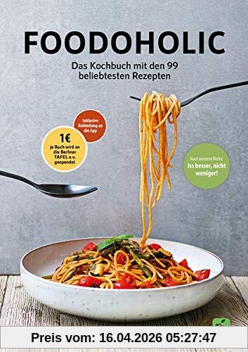 Foodoholic: Das Kochbuch mit den 99 beliebtesten Foodoholic Rezepten