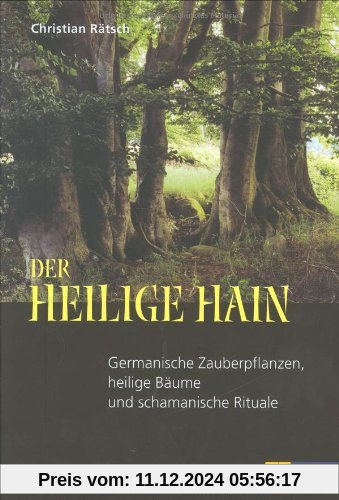 Der heilige Hain: Germanische Zauberpflanzen, heilige Bäume und schamanische Rituale