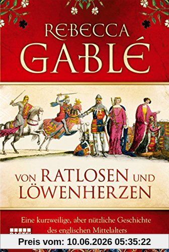 Von Ratlosen und Löwenherzen: Eine kurzweilige, aber nützliche Geschichte des englischen Mittelalters