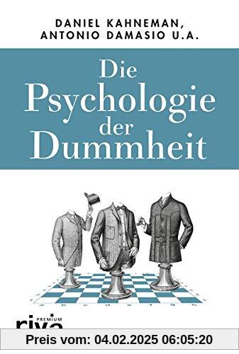 Die Psychologie der Dummheit: Das Geheimnis einer entbehrlichen Eigenschaft endlich entschlüsselt