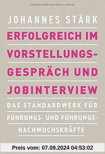 Erfolgreich im Vorstellungsgespräch und Jobinterview: Das Standardwerk für Führungs- und Führungsnachwuchskräfte