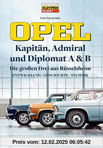 Opel Kapitän, Admiral, Diplomat A & B - Die großen Drei aus Rüsselsheim: Entwicklung - Geschichte - Technik