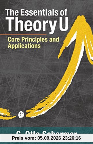 The Essentials of Theory U: Core Principles and Applications