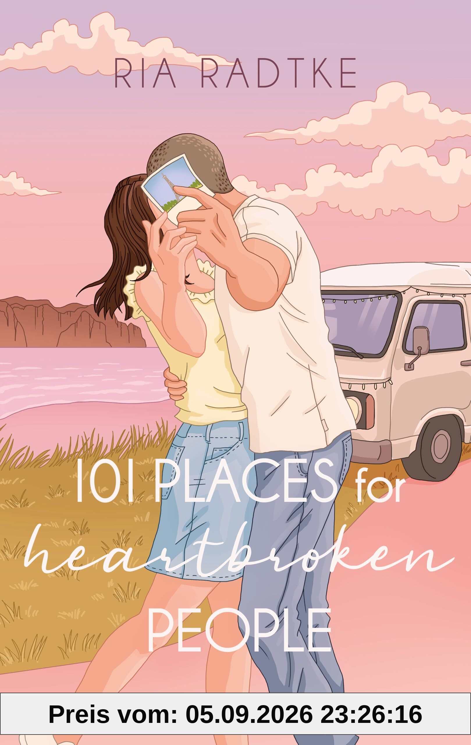 101 Places for Heartbroken People: Liebesroman | Roadtrip-Vibes treffen auf große Gefühle | Durch Europa mit dem Van | Second-Chance- und Friends-to-Lovers-Romance