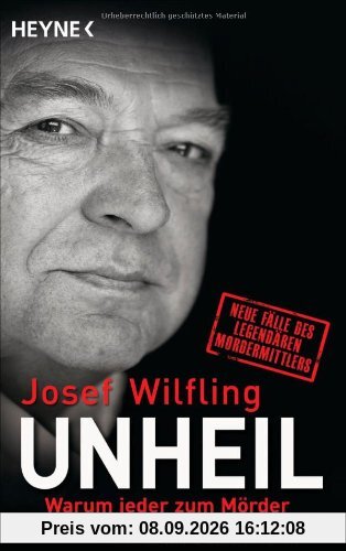 Unheil: Warum jeder zum Mörder werden kann Neue Fälle des legendären Mordermittlers