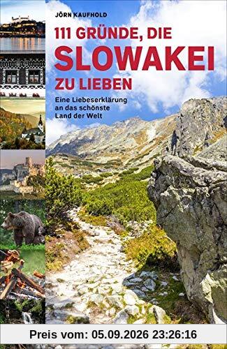 111 Gründe, die Slowakei zu lieben: Eine Liebeserklärung an das schönste Land der Welt