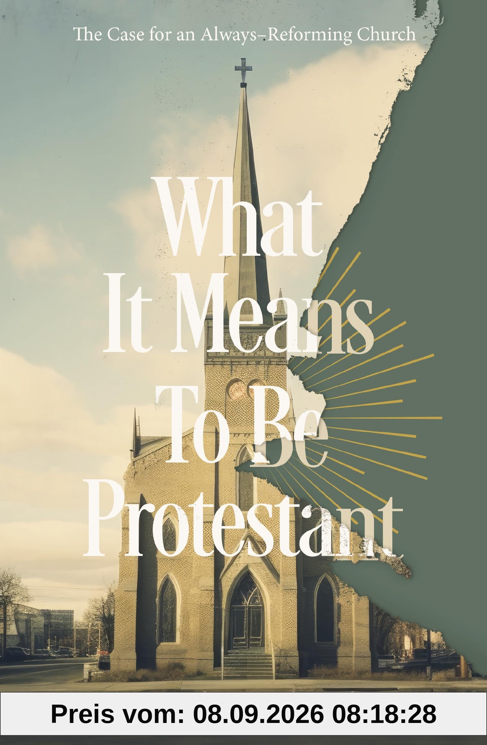 What It Means to Be Protestant: The Case for an Always-Reforming Church