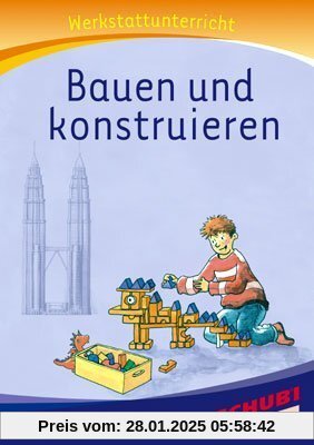 Bauen und Konstruieren - Werkstatt: Werkstattunterrricht. Werkstattreihe. 5 - 9 Jahre