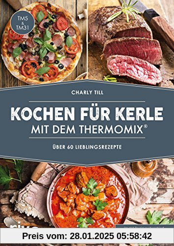 Kochen für Kerle mit dem Thermomix®: Über 60 Lieblingsrezepte