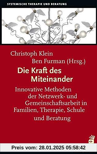 Die Kraft des Miteinander: Innovative Methoden der Netzwerk- und Gemeinschaftsarbeit in Familien, Therapie, Schule und B