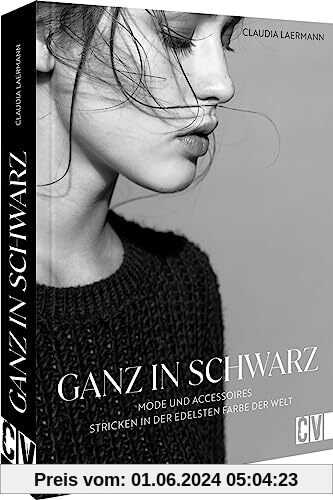 Strickbuch – Ganz in Schwarz: Mode und Accessoires stricken in der edelsten Farbe der Welt. Strickanleitungen für zeitlo