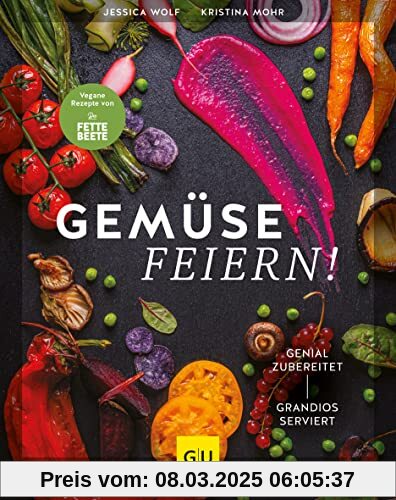 Gemüse feiern!: Genial zubereitet – grandios serviert. Vegane Rezepte von Die FETTE BEETE (GU Themenkochbuch)