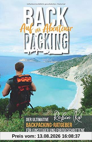 Backpacking – Auf ins Abenteuer: Der ultimative Backpacking-Ratgeber für Einsteiger und Fortgeschrittene