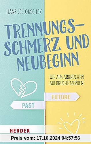 Trennungsschmerz und Neubeginn: Wie aus Abbrüchen Aufbrüche werden (HERDER spektrum)