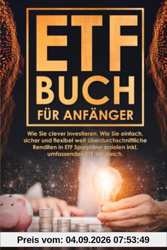 ETF Buch für Anfänger: Wie Sie clever investieren. Wie Sie einfach, sicher und flexibel weit überdurchschnittliche Renditen in ETF Sparpläne erzielen inkl. umfassenden ETF Vergleich.