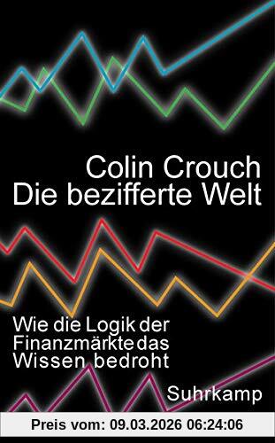Colin Crouch Die Bezifferte Welt, Wie Die Logik Der Finanzmärkte Das Wissen Bedroht (suhrkamp Taschenbuch)