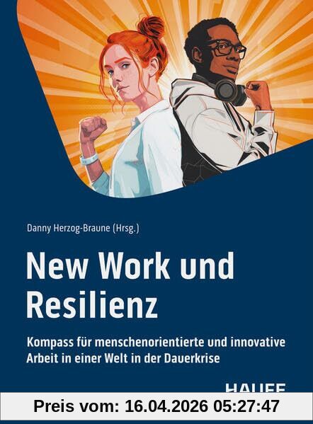 New Work und Resilienz: Kompass für menschenorientierte und innovative Arbeit in einer Welt in der Dauerkrise. Tools und Impulse als stabile Basis für ... die mitten im Wandel stehen (Haufe Fachbuch)