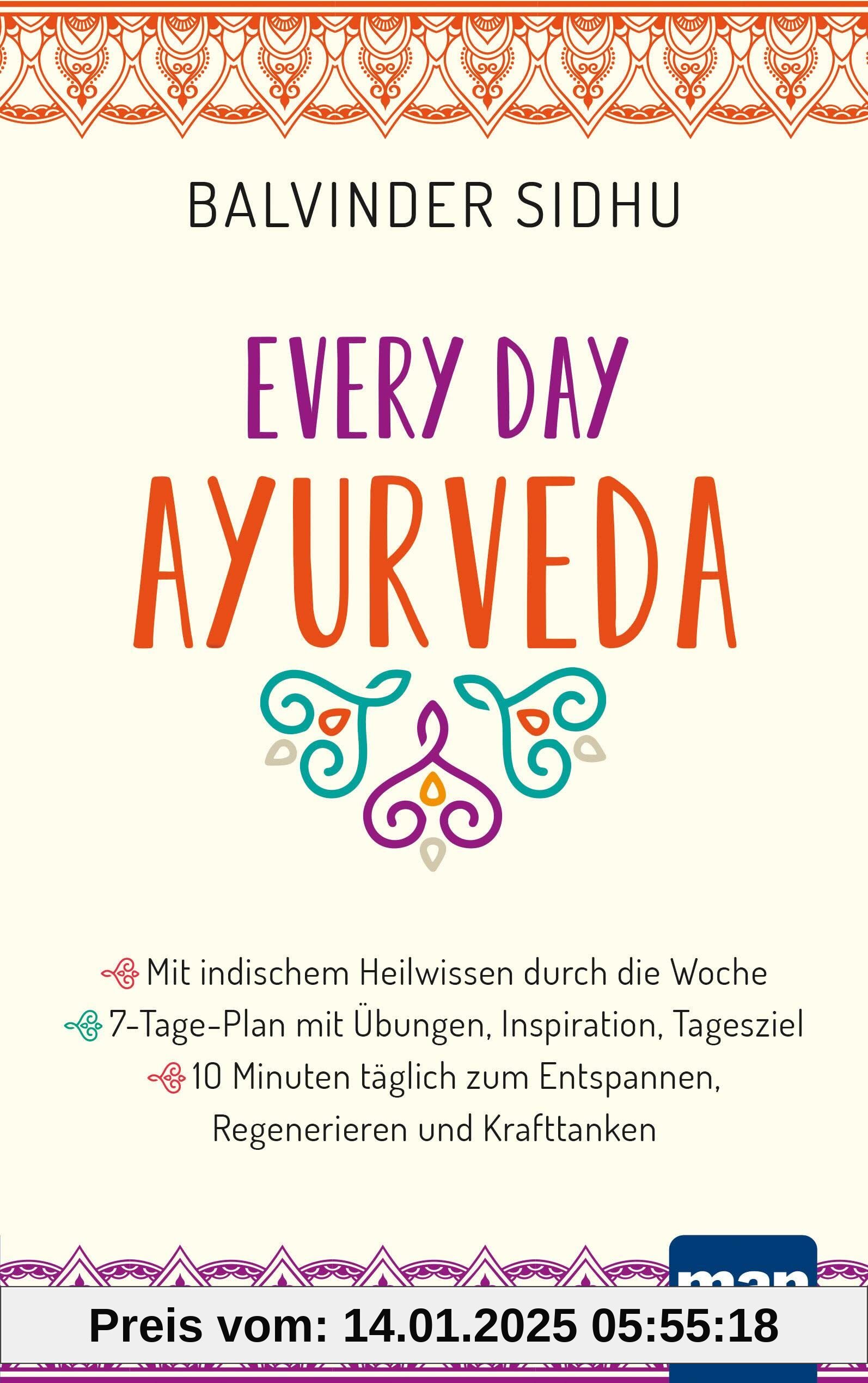 Every Day Ayurveda. Mit indischem Heilwissen durch die Woche: 7-Tage-Plan mit Übungen, Inspiration, Tagesziel - 10 Minut