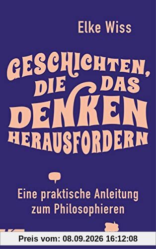 Geschichten, die das Denken herausfordern: Eine praktische Anleitung zum Philosophieren