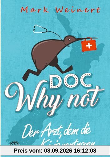 Doc Why Not: Der Arzt, dem die Kiwis vertrauen: Die Abenteuer eines Anästhesisten in Neuseeland