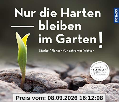 Nur die Harten bleiben im Garten!: Starke Pflanzen für extremes Wetter