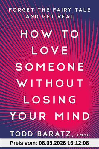 How to Love Someone Without Losing Your Mind: Forget the Fairy Tale and Get Real