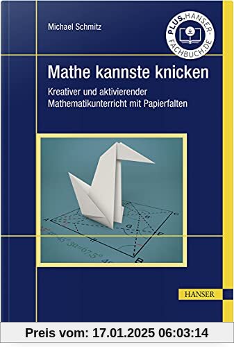 Mathe kannste knicken: Kreativer und aktivierender Mathematikunterricht mit Papierfalten