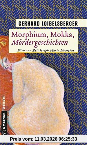 Gerhard Loibelsberger Morphium, Mokka, Mördergeschichten, Wien Zur Zeit Joseph Maria Nechybas (Inspector Nechyba)