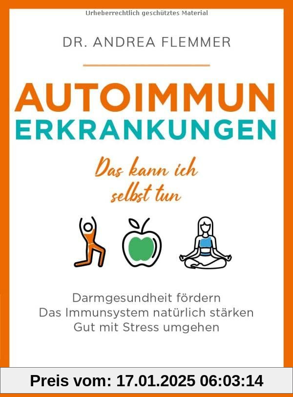 Autoimmunerkrankungen: Das kann ich selbst tun. Darmgesundheit fördern. Das Immunsystem natürlich stärken. Gut mit Stres