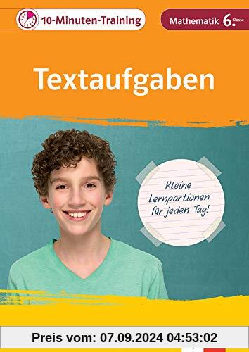 Klett 10-Minuten-Training Mathematik Textaufgaben 6. Klasse: Kleine Lernportionen für jeden Tag