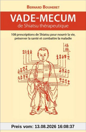 Vade-mecum de shiatsu thérapeutique : 108 prescriptions de shiatsu pour nourrir la vie, préserver la santé et combattre la maladie