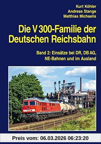 Kurt Köhler Die V 300-Familie Der Deutschen Reichsbahn, Band 2, Einsätze Bei Dr, Db Ag, Ne-Bahnen Und Im Ausland (Ek-Baureihenbibliothek)