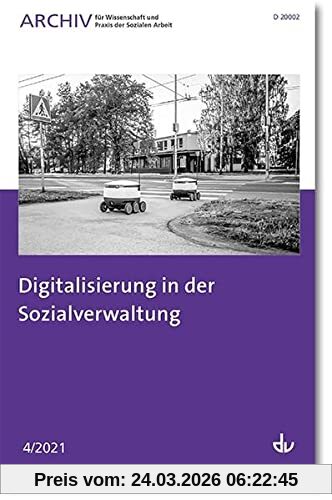 Digitalisierung in der Sozialverwaltung: Ausgabe 4/2021 - Archiv für Wissenschaft und Praxis der Sozialen Arbeit