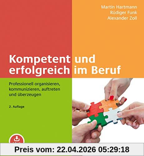 Kompetent und erfolgreich im Beruf: Professionell organisieren, kommunizieren, auftreten und überzeugen. Mit E-Book inside