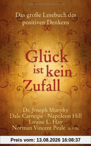 Glück ist kein Zufall: Das große Lesebuch des positiven Denkens