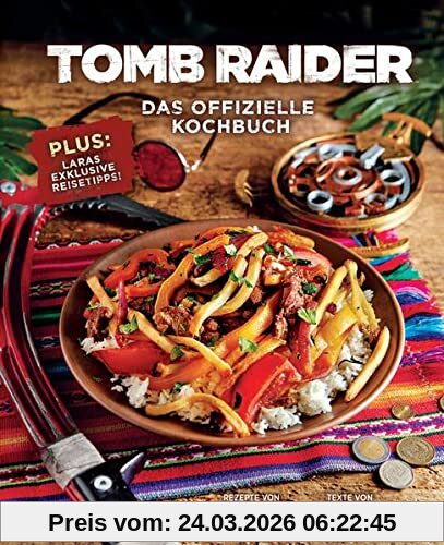 Tomb Raider: Das offizielle Kochbuch: Plus: Laras exklusive Reisetipps