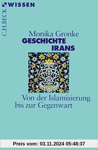 Geschichte Irans: Von der Islamisierung bis zur Gegenwart (Beck'sche Reihe)