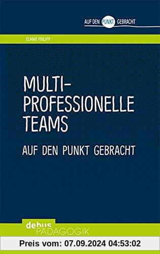 Multiprofessionelle Teams auf den Punkt gebracht (Auf den Punkt gebracht - Debus Pädagogik)