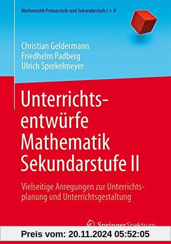 Unterrichtsentwürfe Mathematik Sekundarstufe II: Vielseitige Anregungen zur Unterrichtsplanung und Unterrichtsgestaltung