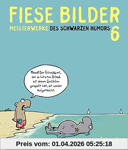 Fiese Bilder 6: Neue Meisterwerke des Schwarzen Humors