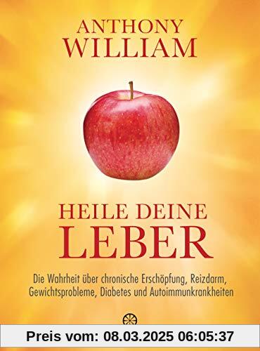 Heile deine Leber: Die Wahrheit über chronische Erschöpfung, Reizdarm, Gewichtsprobleme, Diabetes und Autoimmunkrankheit