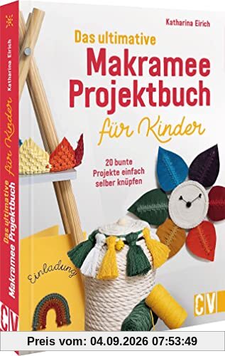 Bastelbuch – Das ultimative Makramee Projektbuch für Kinder: 20 bunte Projekte einfach selber knüpfen. Kreativ mit Makramee