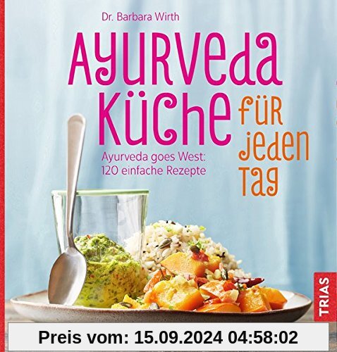 Ayurveda-Küche für jeden Tag: Ayurveda goes West: 120 einfache Rezepte