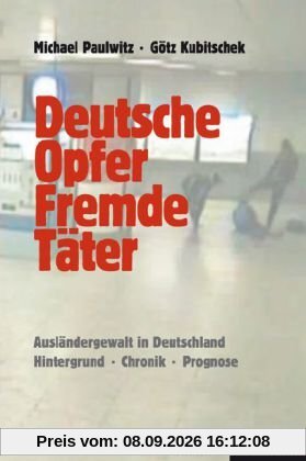 Deutsche Opfer, fremde Täter. Ausländergewalt in Deutschland. Hintergrund - Chronik - Prognose