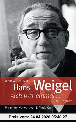 Hans Weigel: "Ich war einmal ..." Eine Biografie