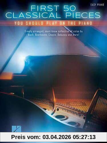 First 50 Classical Pieces You Should Play On The Piano -For Easy Piano-: Noten, Sammelband für Klavier