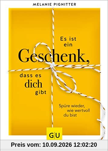 Es ist ein Geschenk, dass es dich gibt: Spüre wieder, wie wertvoll du bist (GU Mind & Soul Einzeltitel)